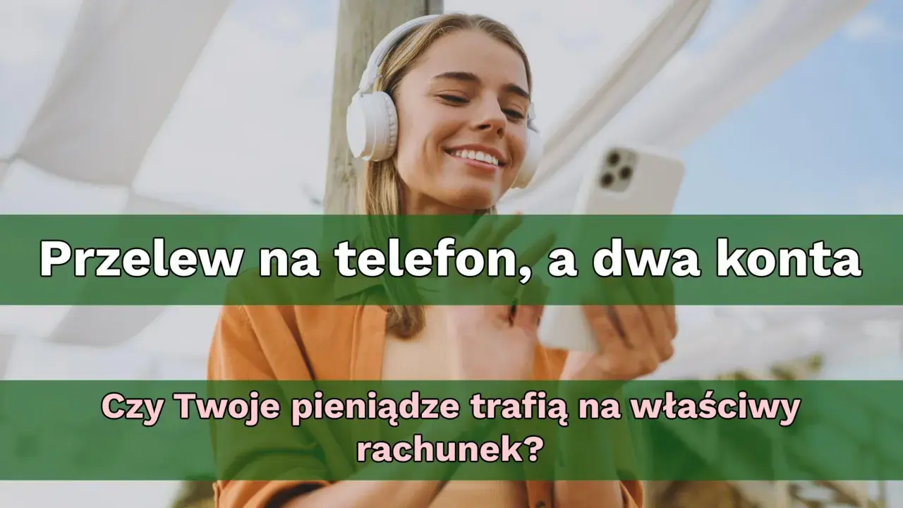 Uśmiechnięta kobieta w słuchawkach trzyma telefon. Tekst pyta: "Przelew na telefon, a dwa konta. Czy Twoje pieniądze trafią na właściwy rachunek?".