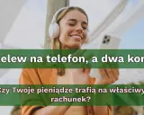 Uśmiechnięta kobieta w słuchawkach trzyma telefon. Tekst pyta: "Przelew na telefon, a dwa konta. Czy Twoje pieniądze trafią na właściwy rachunek?".