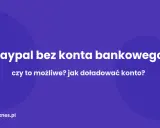 Jak wypłacić pieniądze z PayPal bez konta bankowego? Dowiedz się, czy to możliwe i jak doładować konto.