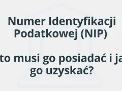 Numer Identyfikacji Podatkowej (NIP) - co to jest, kto musi go posiadać i jak go uzyskać?