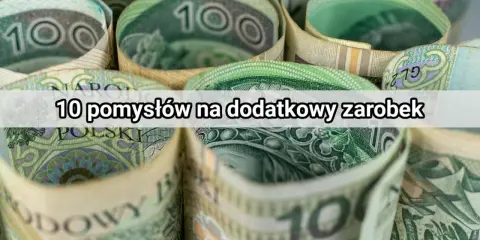 Zwijane banknoty 100 zł. Tekst: "10 pomysłów na dodatkowy zarobek". Jak dorobić do budżetu?