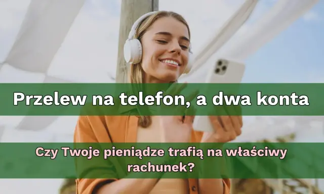 Uśmiechnięta kobieta w słuchawkach trzyma telefon. Tekst pyta: "Przelew na telefon, a dwa konta. Czy Twoje pieniądze trafią na właściwy rachunek?".