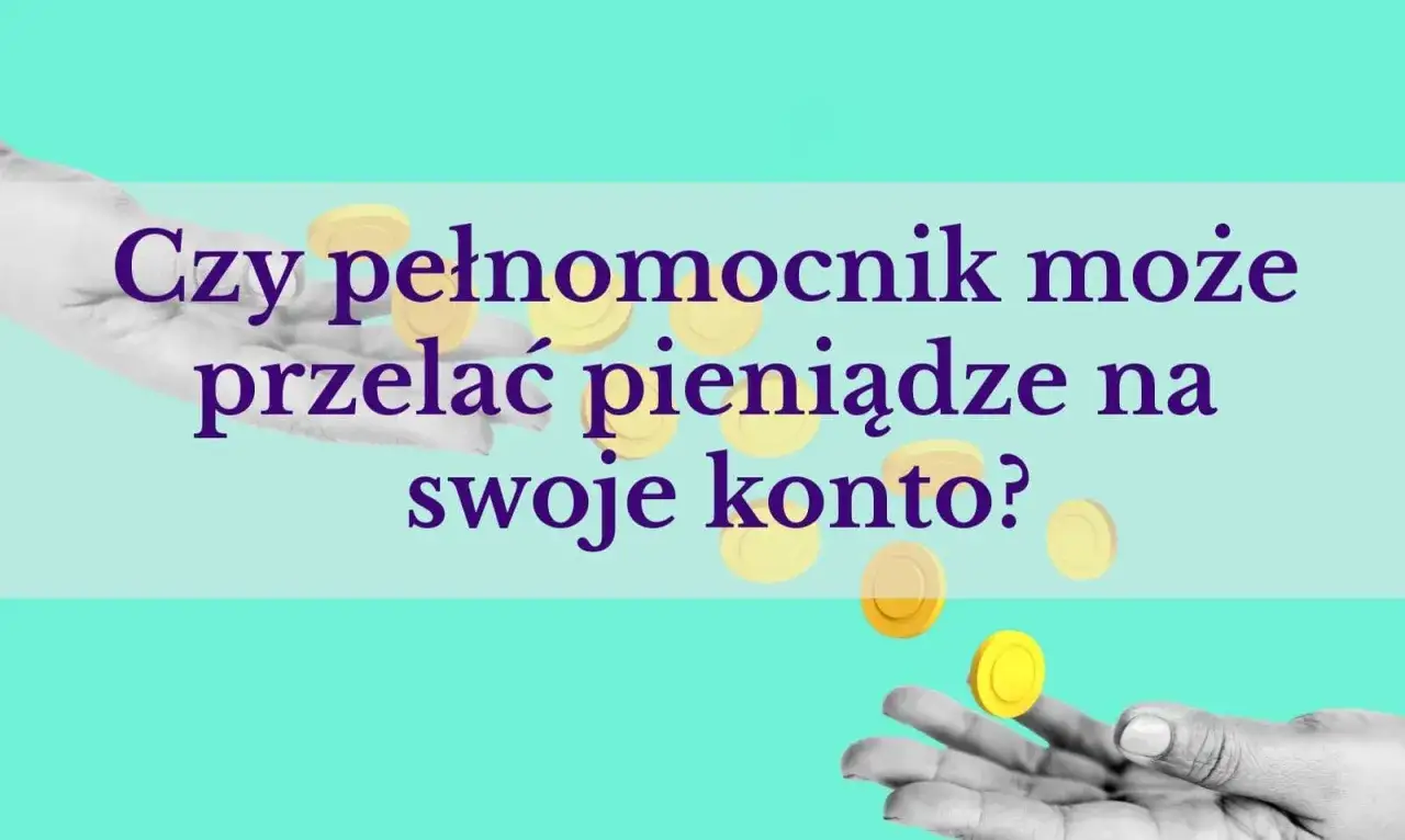 Czy pełnomocnik może przelać pieniądze na swoje konto? Pytanie o finanse i zaufanie.