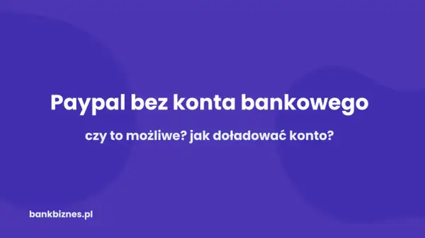 Jak wypłacić pieniądze z PayPal bez konta bankowego? Dowiedz się, czy to możliwe i jak doładować konto.